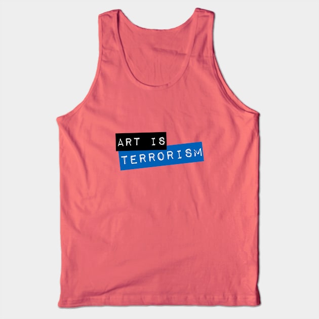 Art Is Terrorism Tank Top by Jason13